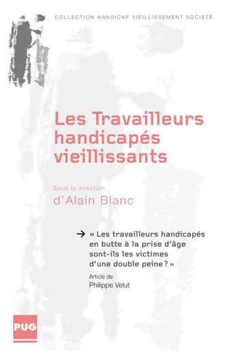 Les travailleurs handicapés en butte à la prise d’âge sont-ils les victimes d’une double peine ? - Philippe Velut, sous la dir. d’A. Blanc - PUG