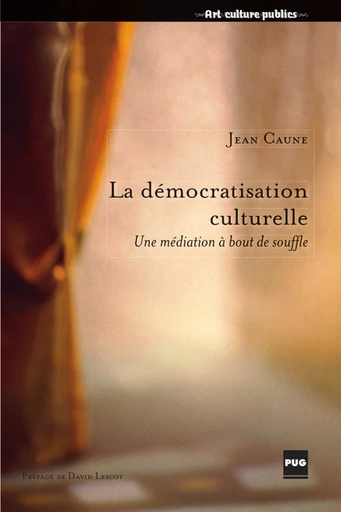 La Démocratisation culturelle - Jean Caune - PUG