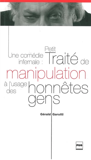 Une comédie infernale : Petit traité de manipulation à l'usage des honnêtes gens - Gérald Garutti - PUG