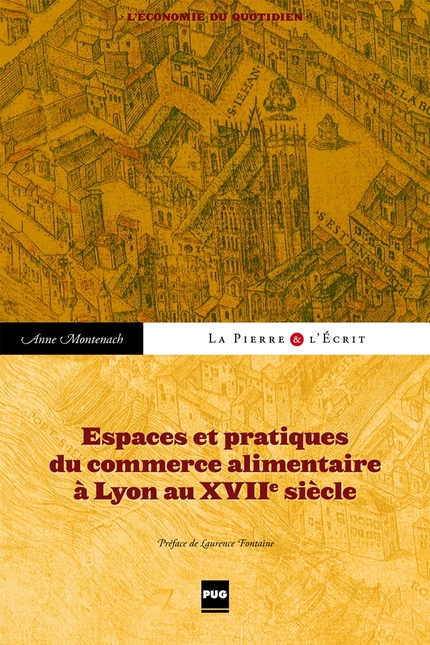 Espaces et pratiques du commerce alimentaire à Lyon au XVIIe siècle - Anne Montenach - PUG