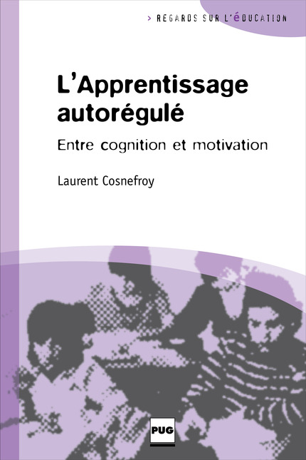 L'Apprentissage autorégulé : entre cognition et motivation - Laurent Cosnefroy - PUG