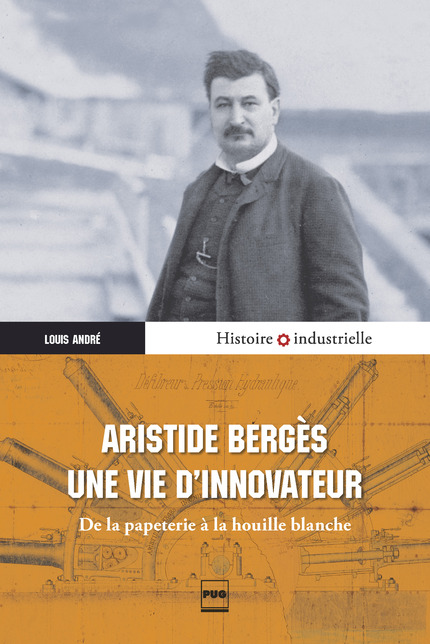 Aristide Bergès, une vie d'innovateur - Louis André - PUG