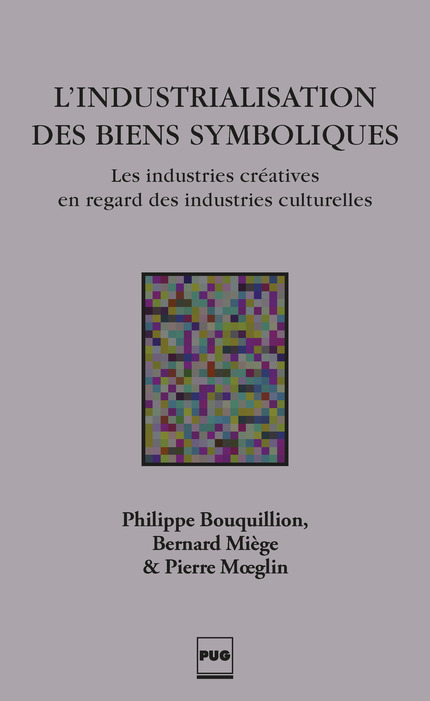 L'industrialisation des biens symboliques - Bernard Miège, Philippe Bouquillion, Moeglin Pierre - PUG