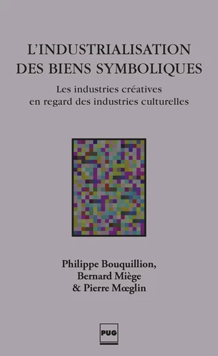 L'industrialisation des biens symboliques - Bernard Miège, Philippe Bouquillion, Moeglin Pierre - PUG